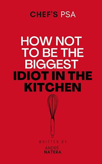 Chef's PSA: How not to be the biggest idiot in the kitchen Paperback – October 4, 2022 by Andre Natera (Author) - Chef Stuff