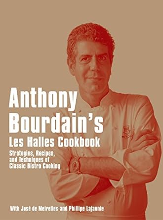 Anthony Bourdain's Les Halles Cookbook: Strategies, Recipes, and Techniques - Chef Stuff