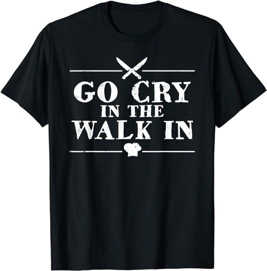 Chef Shirt / Go Cry in the Walk-in !